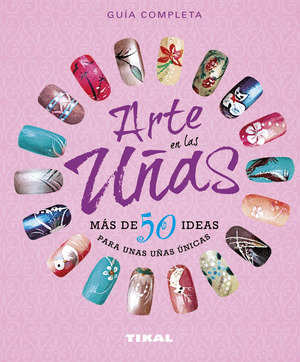 ARTE EN LAS UÑAS, MÁS DE 50 IDEAS PARA UNAS UÑAS ÚNICAS