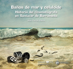 BAÑOS DE MAR Y CELULOIDE. HISTOIRA DEL CINEMATOGRAFICO EN SANLUCAR DE BARRAMEDA