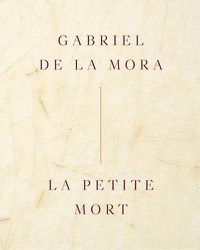 GABRIEL DE LA MORA: LA PETITE MORT