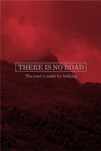 THERE IS NO ROAD. THE ROAD IS MADE BY WALKING