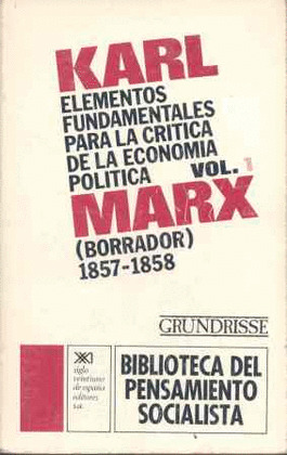 ELEMENTOS FUNDAMENTALES PARA LA CRÍTICA DE LA ECONOMÍA POLÍTICA. VOL. 1 (GRUNDISSE)