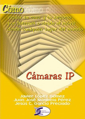CAMARAS IP. COMO VIGILAR TU CASA Y TU NEGOCIO POR INTERNET O DESDE EL MOVIL
