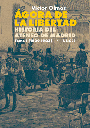 AGORA DE LA LIBERTAD. HISTORIA DEL ATENEO DE MADRID. TOMO I (1820-1923)
