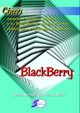 COMO SACARLE EL MAXIMO PARTIDO A TU BLACKBERRY, UTILIZAR EL CORREO ELECTRONICO Y