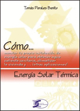 ENERGIA SOLAR TERMICA. COMO... MONTAR TU PROPIA INSTALACION DE ENERGIA SOLAR PARA OBTENER...