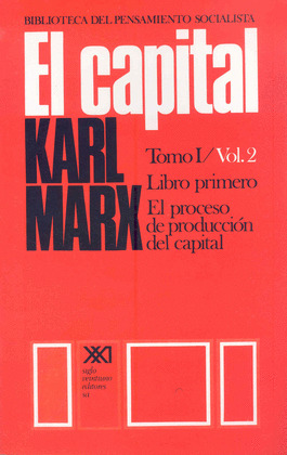 CAPITAL, TOMO I, VOLUMEN 2: LIBRO PRIMERO. EL PROCESO DE PRODUCCION DEL CAPITAL