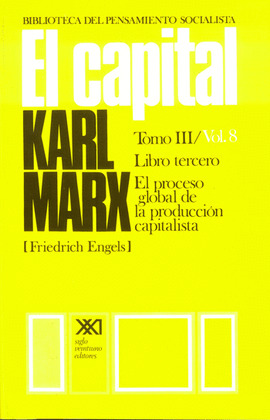 CAPITAL, TOMO III, VOLUMEN 8. LIBRO TERCERO: EL PROCESO GLOBAL DE LA PRODUCCION CAPITALISTA