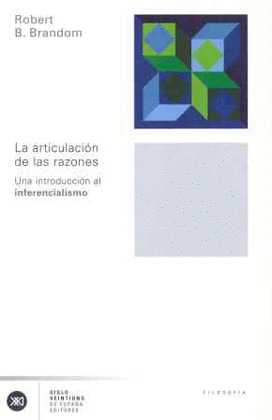 LA ARTICULACIÓN DE LAS RAZONES: UNA INTRODUCCIÓN AL INFERENCIALISMO