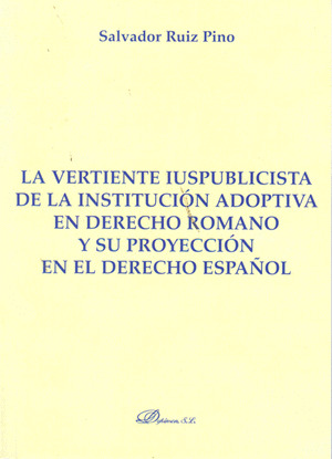 LA VERTIENTE IUSPUBLICISTA DE LA INSTITUCIÓN ADOPTIVA EN DERECHO ROMANO Y SU PRO