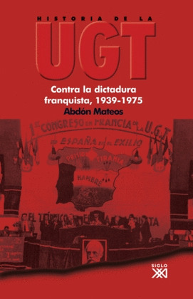 HISTORIA DE LA UGT, V: CONTRA LA DICTADURA FRANQUISTA, 1939-1975