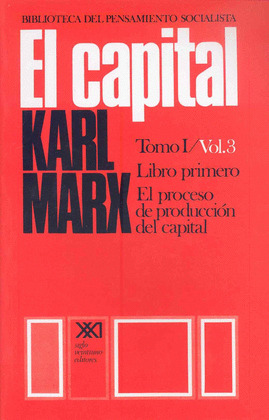 CAPITAL, TOMO I, VOLUMEN 3. LIBRO PRIMERO: EL PROCESO DE PRODUCCION DEL CAPITAL