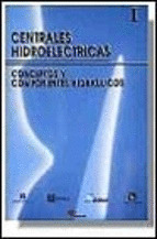 CENTRALES HIDROELECTRICAS. T.1. CONCEPTOS Y COMPONENTES HIDRAULICOS