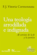 203 - UNA TEOLOGÍA ARRODILLADA E INDIGNADA. AL SERVICIO DE LA FE Y LA JUSTICIA.