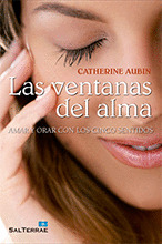 322 - LAS VENTANAS DEL ALMA. AMAR Y ORAR CON LOS CINCO SENTIDOS.