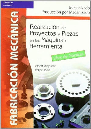 REALIZACION DE PROYECTOS Y PIEZAS EN LAS MAQUINAS HERRAMIENTA. LIBRO DE PRACTICA