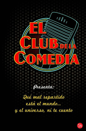 CLUB DE LA COMEDIA PRESENTA: QUE MAL REPARTIDO ESTA EL MUNDO... Y EL UNIVERSO, NI TE CUENTO