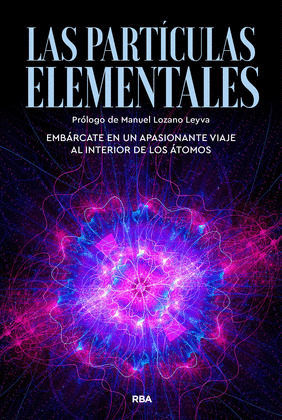 PARTÍCULAS ELEMENTALES, LAS (EL MODELO ESTÁNDAR DE PARTÍCULAS. QUARKS Y GLUONES. EL BOSÓN DE HIGGS. MÁS A