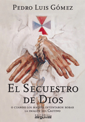 EL SECUESTRO DE DIOS O CUANDO LOS MAQUIS INTENTARON ROBAR LA IMAGEN DEL CAUTIVO