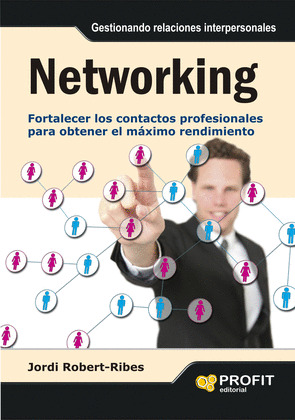 NETWORKING : FORTALECER LOS CONTACTOS PROFESIONALES PARA OBTENER EL MÁXIMO RENDIMIENTO
