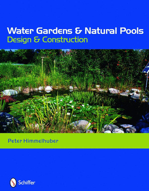 WATER GARDENS & NATURAL POOLS: DESIGN & CONSTRUCTION