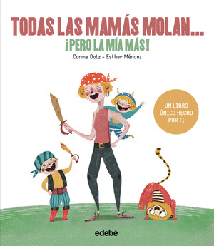 TODAS LAS MAMÁS MOLAN...¡PERO LA MÍA MÁS!