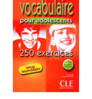 VOCABULAIRE POUR ADOLESCENTS. NIVEAU INTERMEDIAIRE. 250 EXERCICES (+ LIVRET DE CORRIGES)