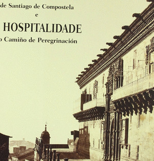 O HOSPITAL REAL DE SANTIAGO DE COMPOSTELA E A HOSPITALIDADE NO CAMIÑO DE PEREGRI