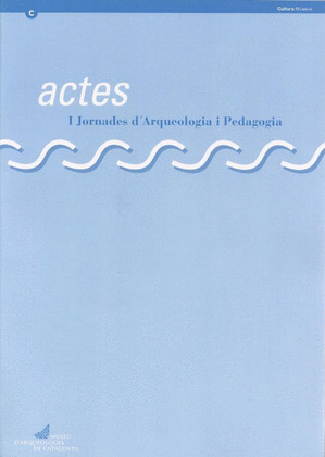 ACTES I JORNADES ARQUEOLOGIA I PEDAGOGIA. BARCELONA, 15, 16 I 17 DE NOVEMBRE DE