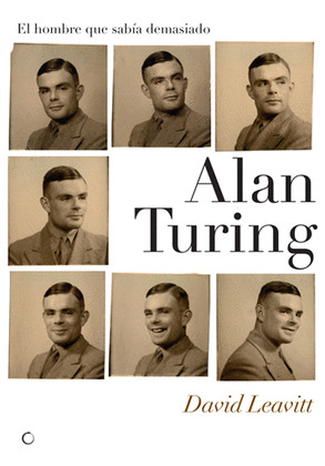 ALAN TURING. EL HOMBRE QUE SABIA DEMASIADO
