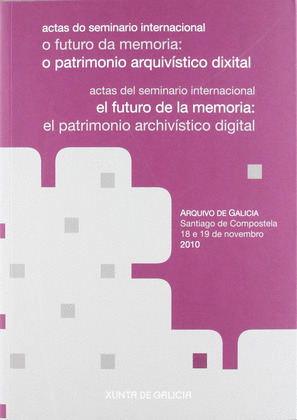 ACTAS DO/DEL SEMINARIO INTERNACIONAL O/EL FUTURO DA/DE LA MEMORIA: PATRIMONIO ARQUIVISTICO DIXITAL