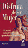 DISFRUTA DE SER MUJER. COMO VIVIR Y VALORAR ESAS PEQ.DIFEREN