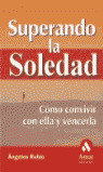 SUPERANDO LA SOLEDAD. COMO CONVIVIR CON ELLA Y VENCERLA