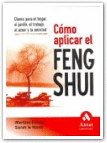 COMO APLICAR EL FENG SHUI: CLAVES PARA EL HOGAR, EL JARDIN, EL TRABAJO, EL AMOR Y LA AMISTAD