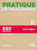 PRATIQUE ORTHOGRAPHE. NIVEAU B1 B2 : 650 EXERCICES