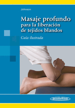 MASAJE PROFUNDO PARA LA LIBERACION DE TEJIDOS BLANDOS. GUIA ILUSTRADA