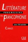 CORRIGES. LITTERATURE PROGRESSIVE DE LA FRANCOPHONIE. AVEC 750 ACTIVITES