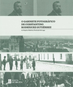 GABINETE FOTOGRAFICO DE CONSTANTINO RODRIGUEZ GUTIERREZ NO ARQUIVO HISTORICO PROVINCIAL DE LUGO, O