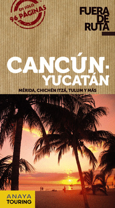 CANCÚN - YUCATÁN. GUIA FUERA DE RUTA