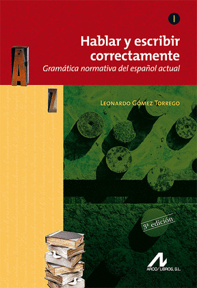 HABLAR Y ESCRIBIR CORRECTAMENTE: GRAMÁTICA NORMATIVA DEL ESPAÑOL ACTUAL TOMO I
