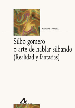 SILBO GOMERO O ARTE DE HABLAR SILBANDO (REALIDAD Y FANTASIAS)
