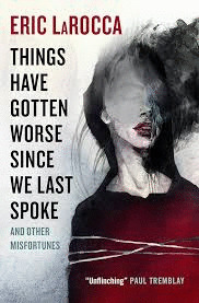 THINGS HAVE GOTTEN WORSE SINCE WE LAST SPOKE AND OTHER MISFORTUNES