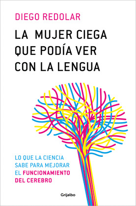 MUJER CIEGA QUE PODÍA VER CON SU LENGUA, LA (Y OTRAS HISTORIAS CONTADAS DESDE LA NEUROCIENCIA)