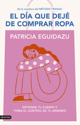 DÍA QUE DEJÉ DE COMPRAR ROPA, EL (DE LA CREADORA DEL MÉTODO TRIZIAZU)