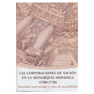 LAS CORPORACIONES DE NACIÓN EN LA MONARQUÍA HISPÁNICA (1580-1750)