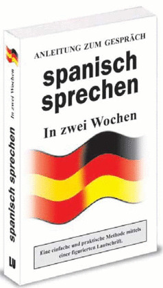 SPANISH SPRECHEN IN ZWEI WOCHEN (GUÍA DE CONVERSACIÓN DE ESPAÑOL PARA ALEMANES)