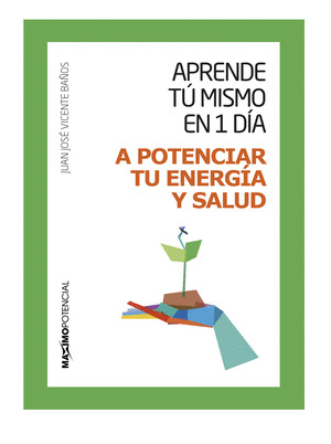 APRENDE TÚ MISMO EN UN DÍA: A POTENCIAR TU ENERGÍA Y SALUD
