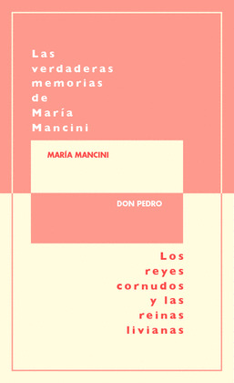 LAS VERDADERAS MEMORIAS DE MARÍA MANCINI, ESCRITAS POR ELLA MISMA/LOS REYES CORNUDOS Y LAS REINAS LIVINAS