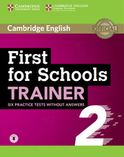 FIRST FOR SCHOOLS TRAINER 2. 6 PRACTICE TESTS WITHOUT ANSWERS WITH AUDIO.
