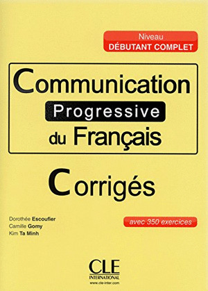 COMMUNICATION PROGRESSIVE DU FRANÇAIS. CORRIGÉS. NIVEAU DÉBUTANT COMPLET