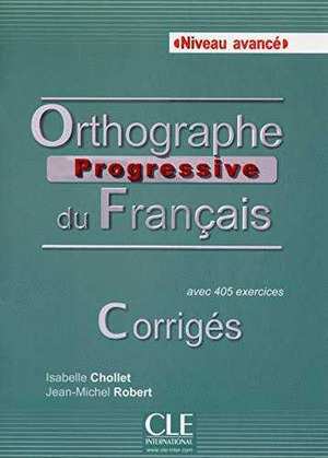 ORTHOGRAPHE PROGRESSIVE DU FRANÇAIS. NIVEAU AVANCÉ - CORRIGÉS